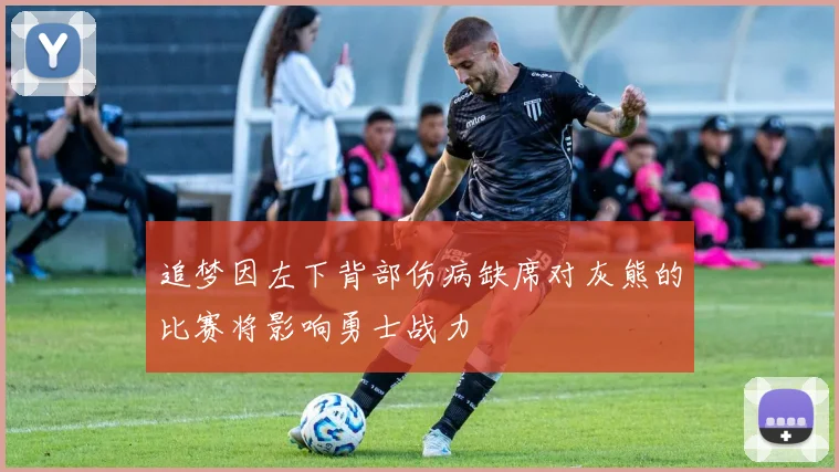 追梦因左下背部伤病缺席对灰熊的比赛将影响勇士战力